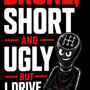 Broke, Short & Ugly But I Drive Manual